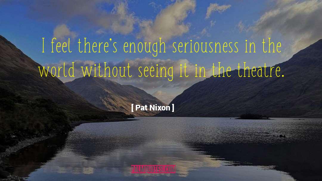 Elizabethian Theatre quotes by Pat Nixon