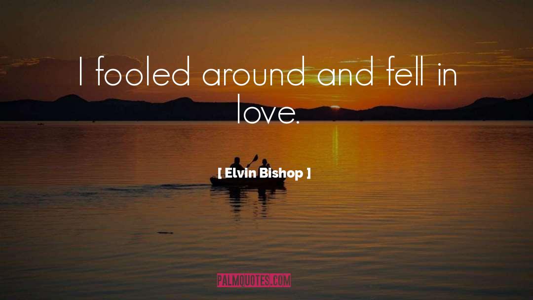 Elora Bishop quotes by Elvin Bishop