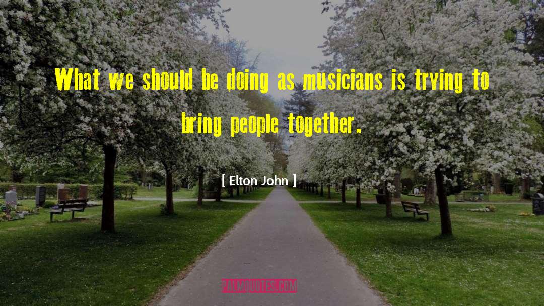 Elton John quotes by Elton John