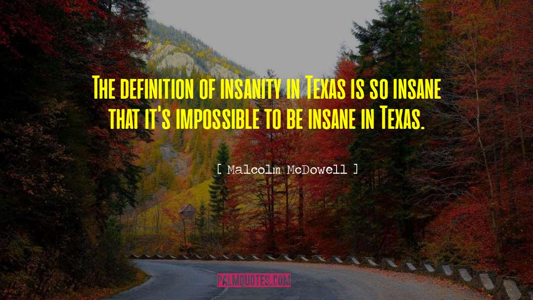 Eluding Texas quotes by Malcolm McDowell