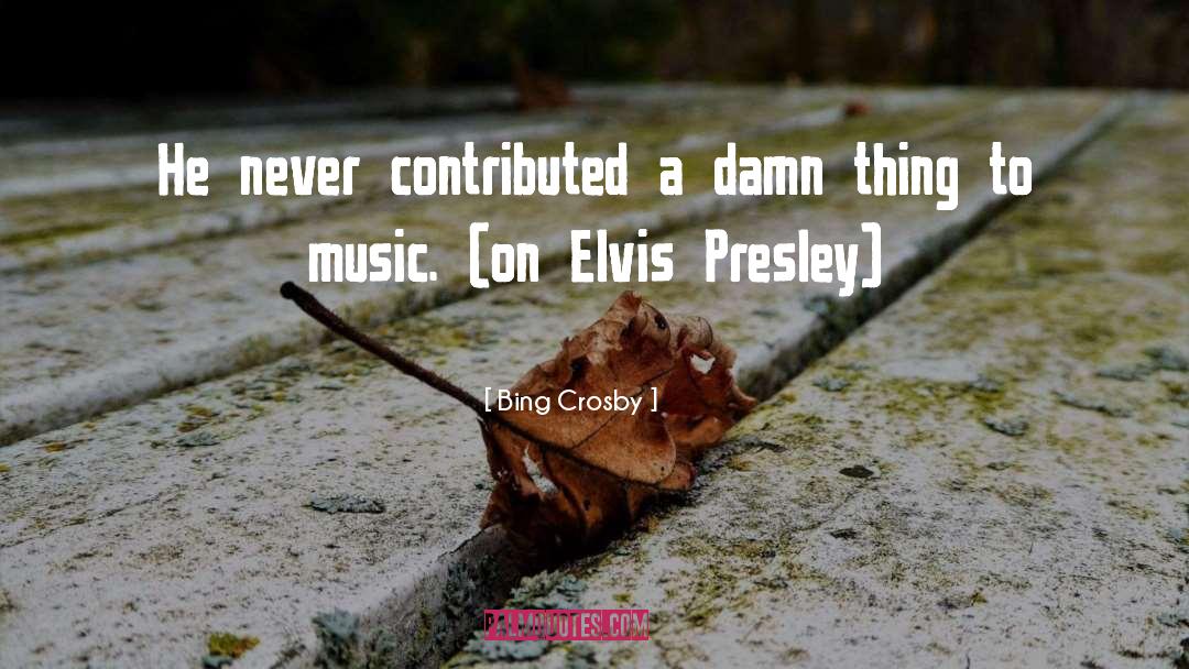 Elvis Presley quotes by Bing Crosby