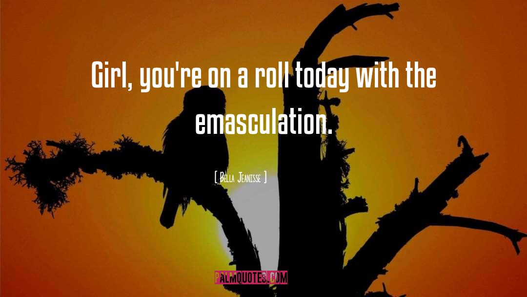 Emasculation quotes by Bella Jeanisse