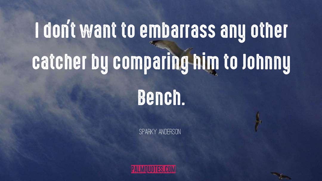 Embarrass quotes by Sparky Anderson