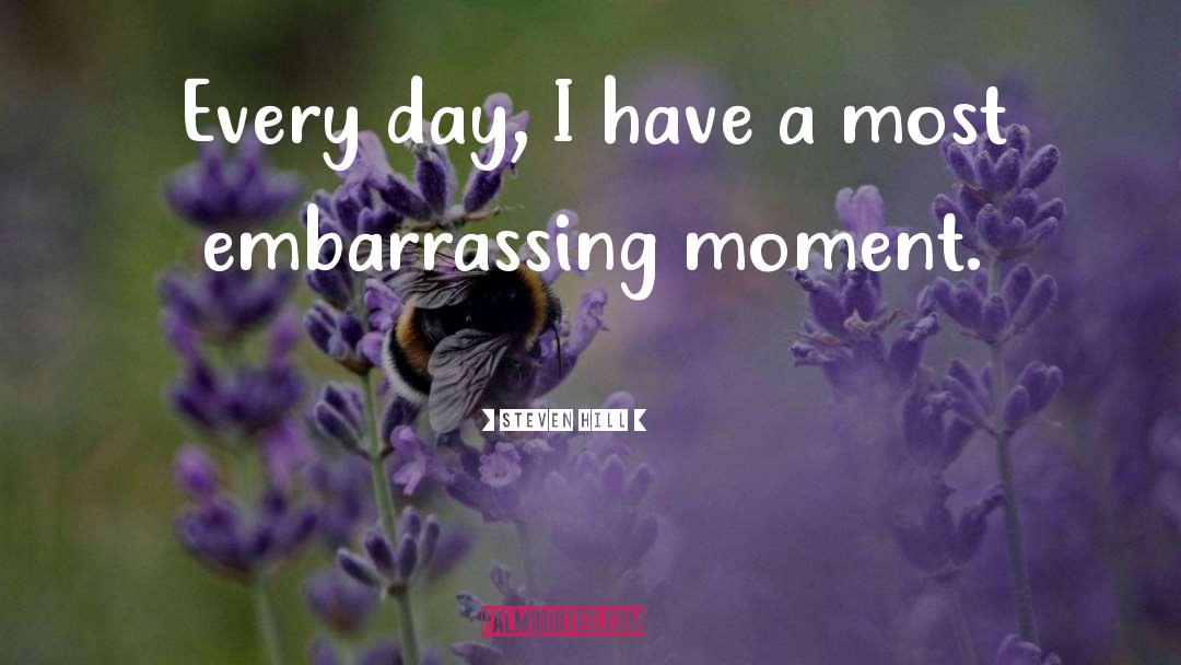 Embarrassing Moment quotes by Steven Hill