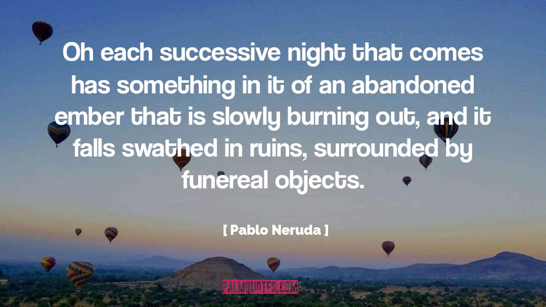 Embers quotes by Pablo Neruda