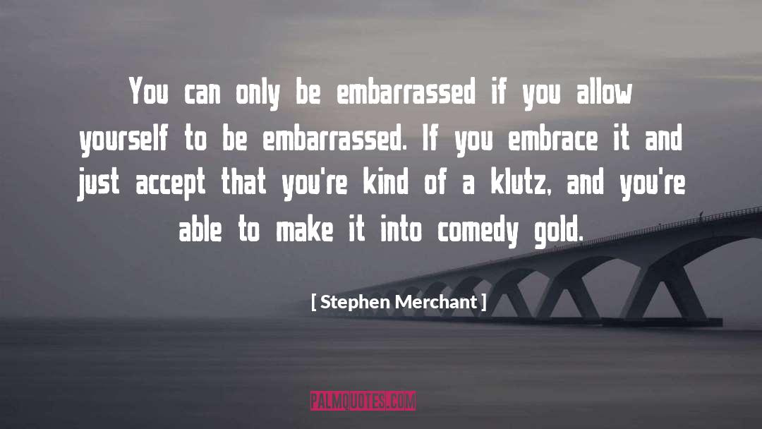 Embrace Series quotes by Stephen Merchant
