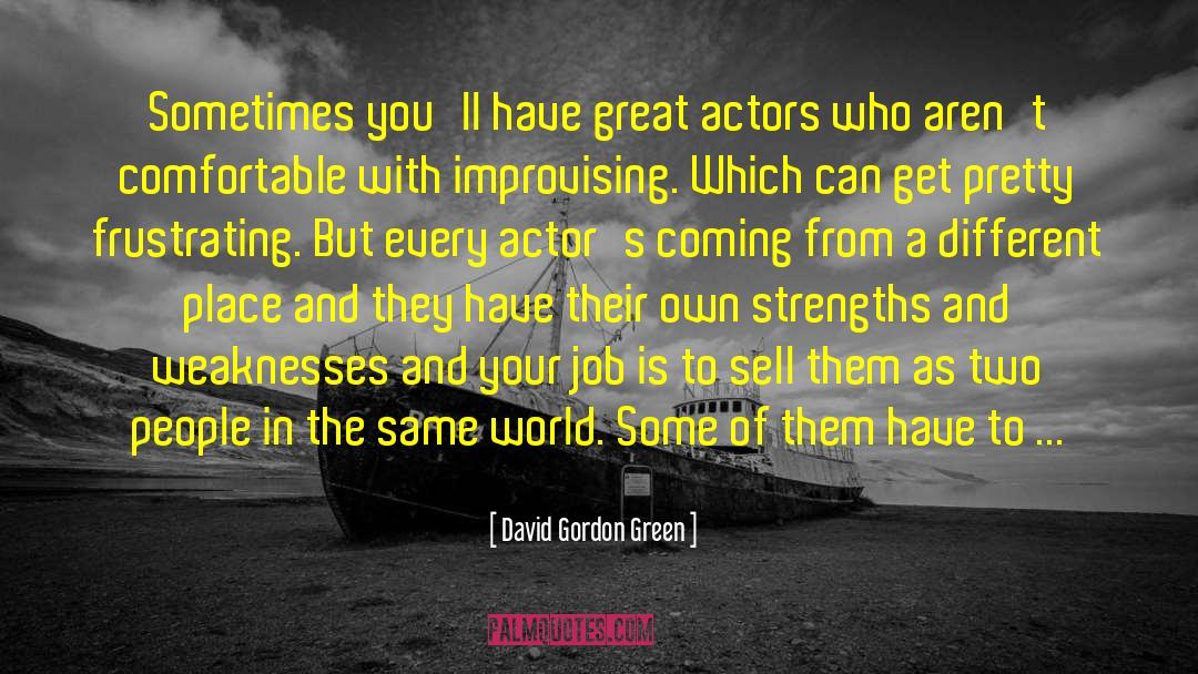 Embrace Your Strengths quotes by David Gordon Green