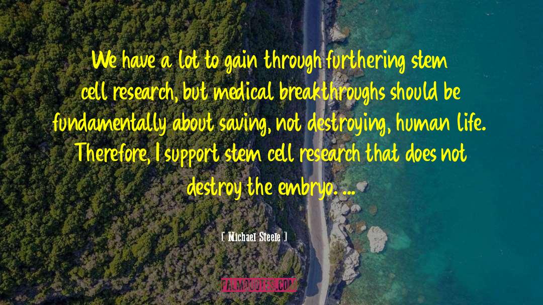 Embryonic Stem Cell Research quotes by Michael Steele