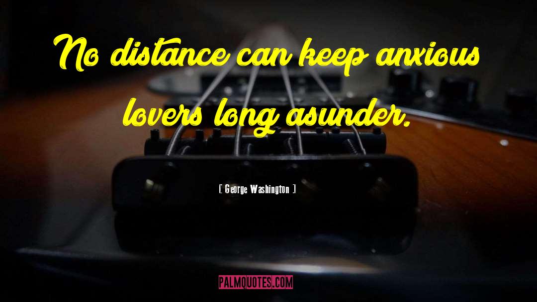 Emotional Long Distance Relationship quotes by George Washington