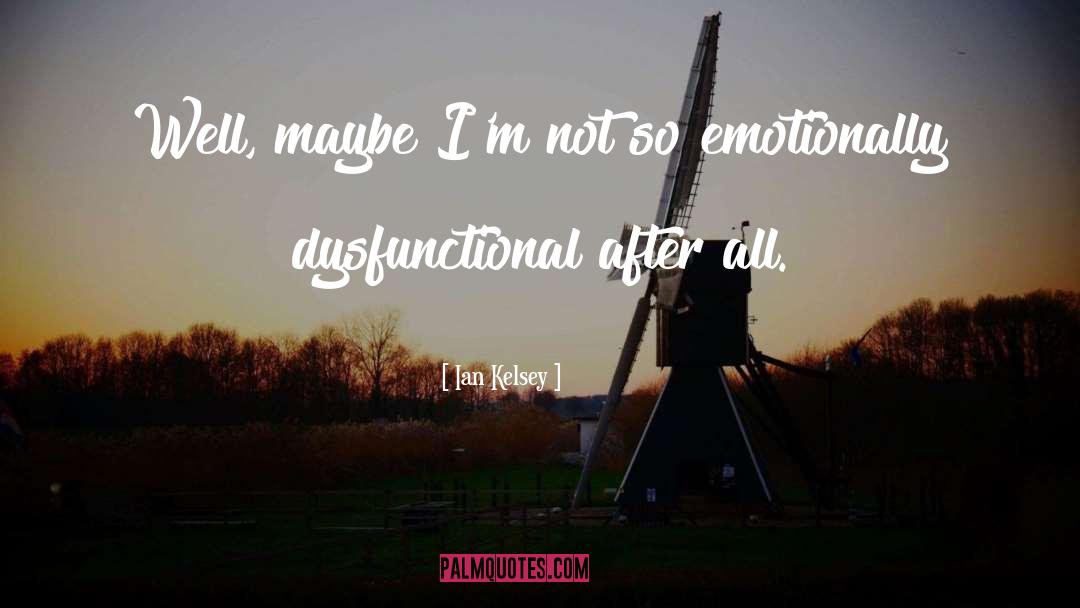 Emotionally Dysfunctional quotes by Ian Kelsey
