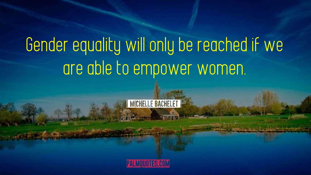 Empower Women quotes by Michelle Bachelet