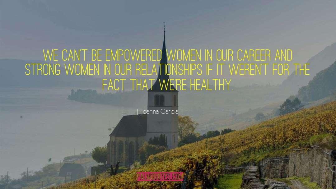 Empowered Women quotes by Joanna Garcia