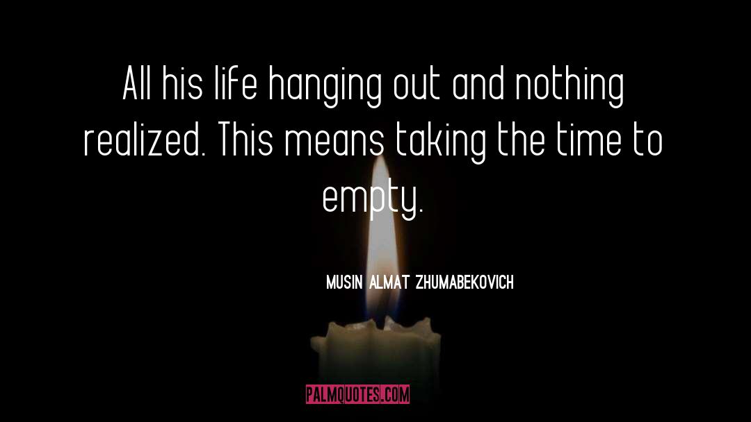 Empty Life quotes by Musin Almat Zhumabekovich