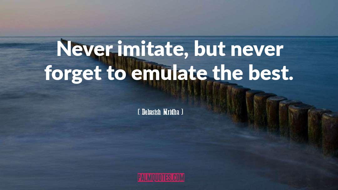 Emulate The Best quotes by Debasish Mridha