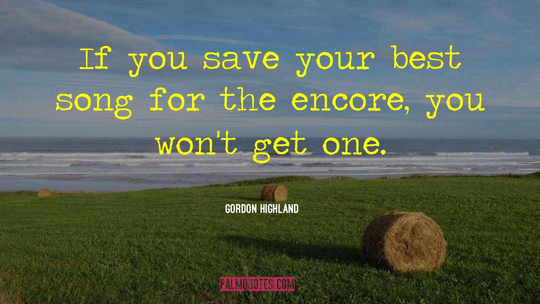 Encore quotes by Gordon Highland