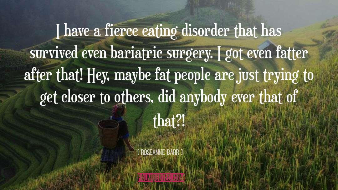 Encouragement Eating Disorder Recovery quotes by Roseanne Barr