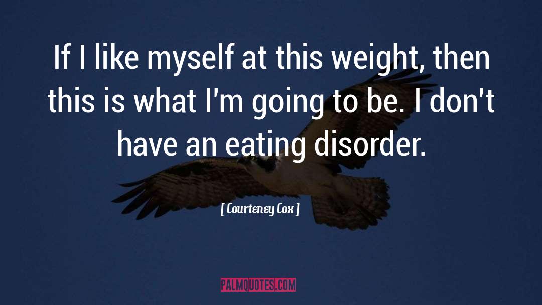 Encouragement Eating Disorder Recovery quotes by Courteney Cox