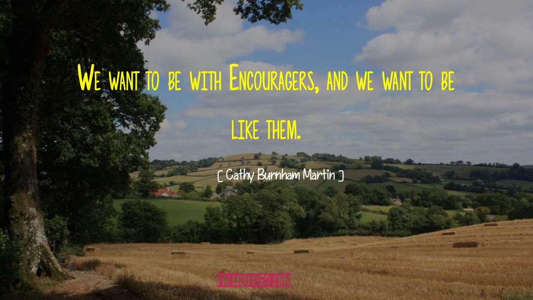 Encouragers quotes by Cathy Burnham Martin