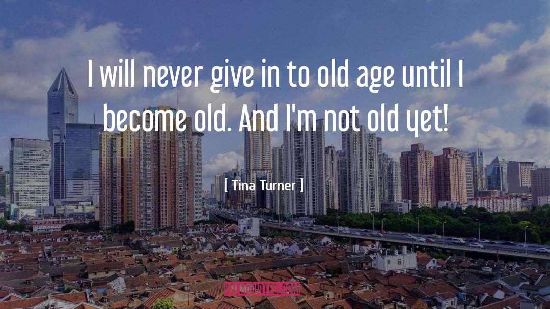Encroaching Old Age quotes by Tina Turner