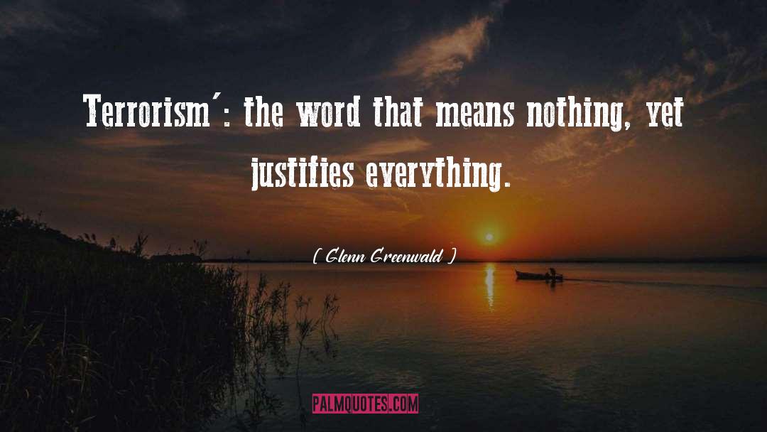 End Justifies The Means quotes by Glenn Greenwald