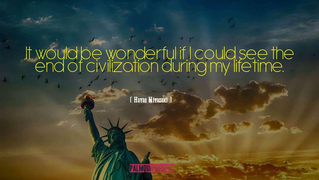 End Of Civilization quotes by Hayao Miyazaki