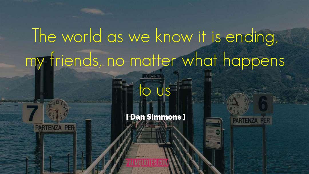 End Of The World As We Know It quotes by Dan Simmons