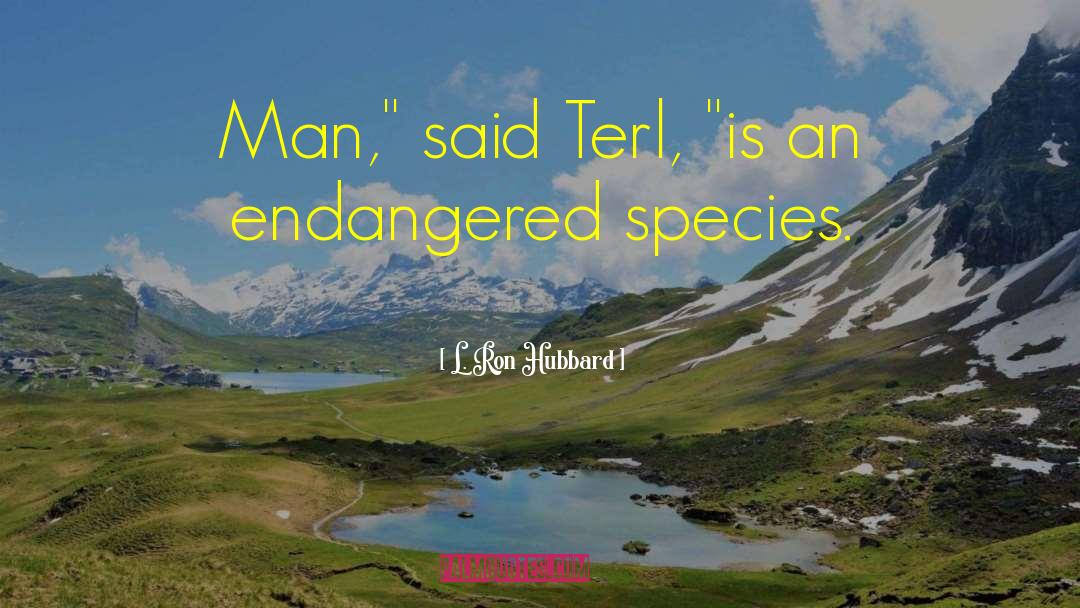 Endangered Species quotes by L. Ron Hubbard