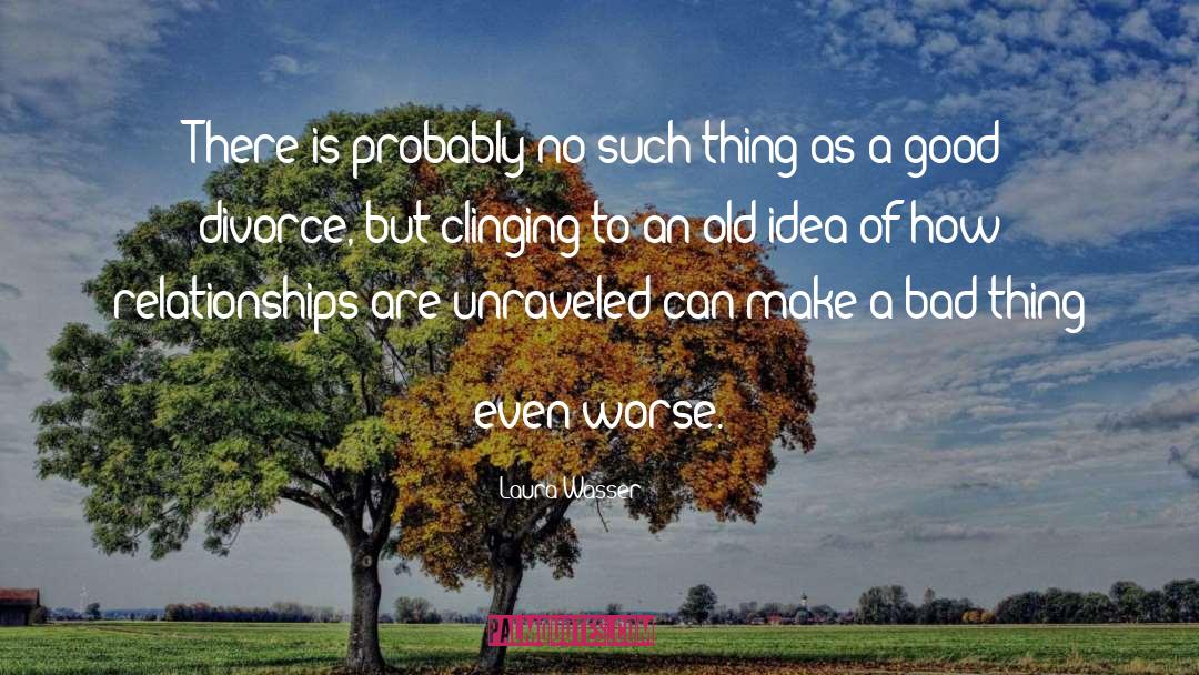 Ending Bad Relationships quotes by Laura Wasser