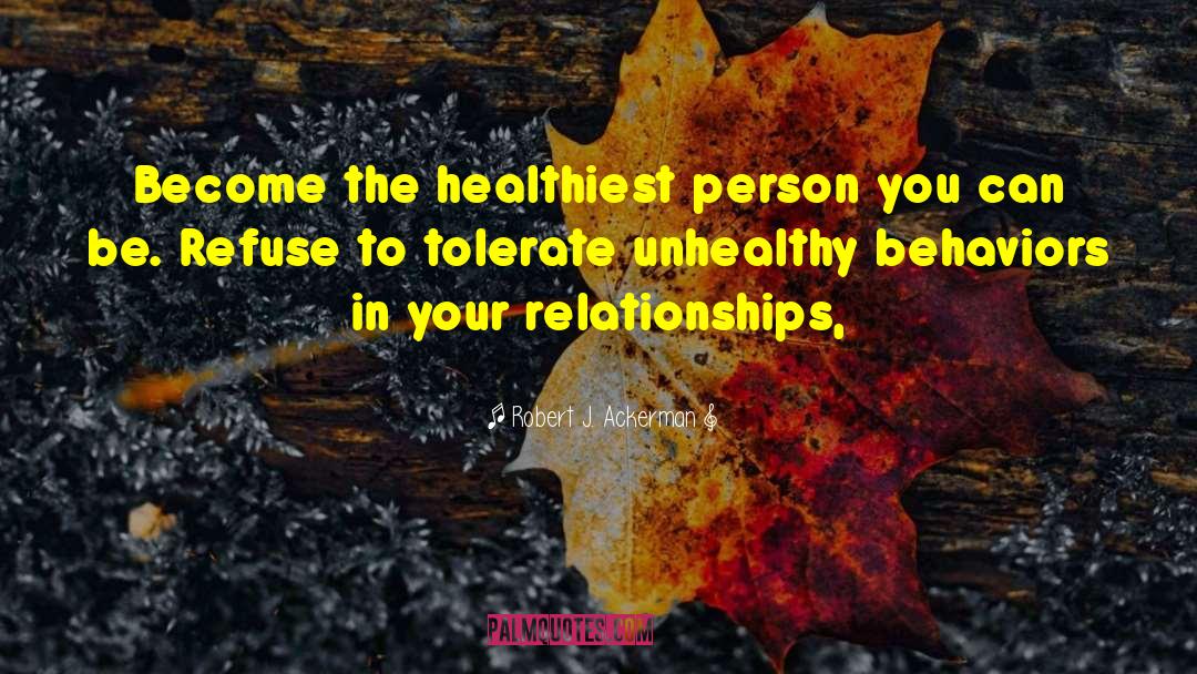 Ending Unhealthy Relationships quotes by Robert J. Ackerman