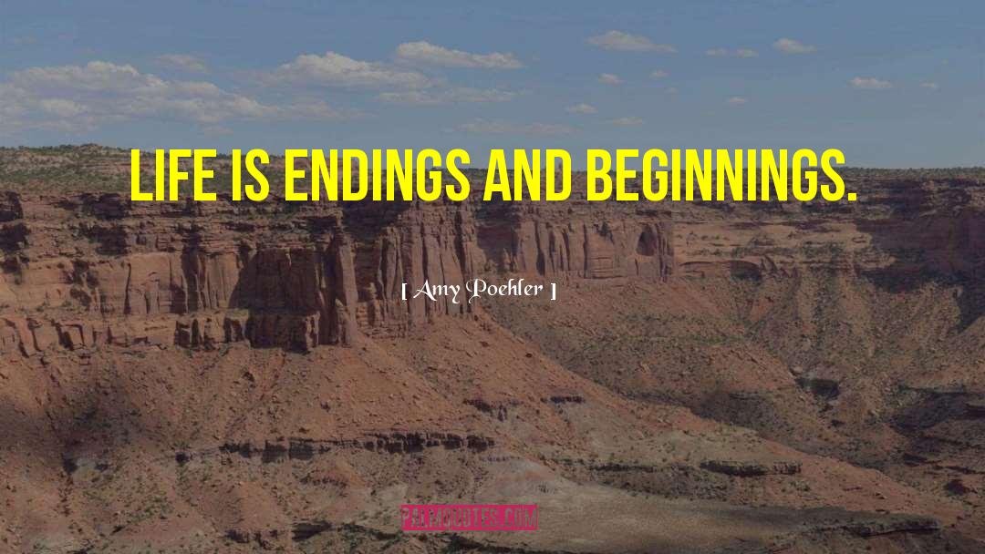 Endings And Beginnings quotes by Amy Poehler