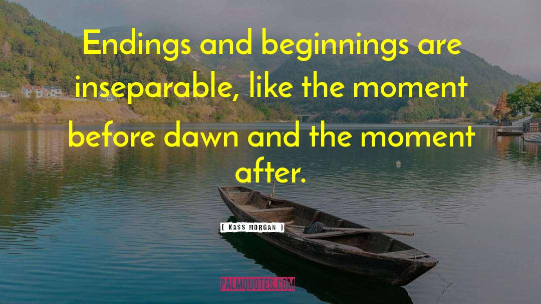 Endings And Beginnings quotes by Kass Morgan