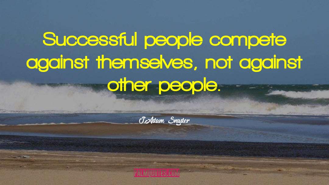 Endless Competition quotes by J.Adam Snyder