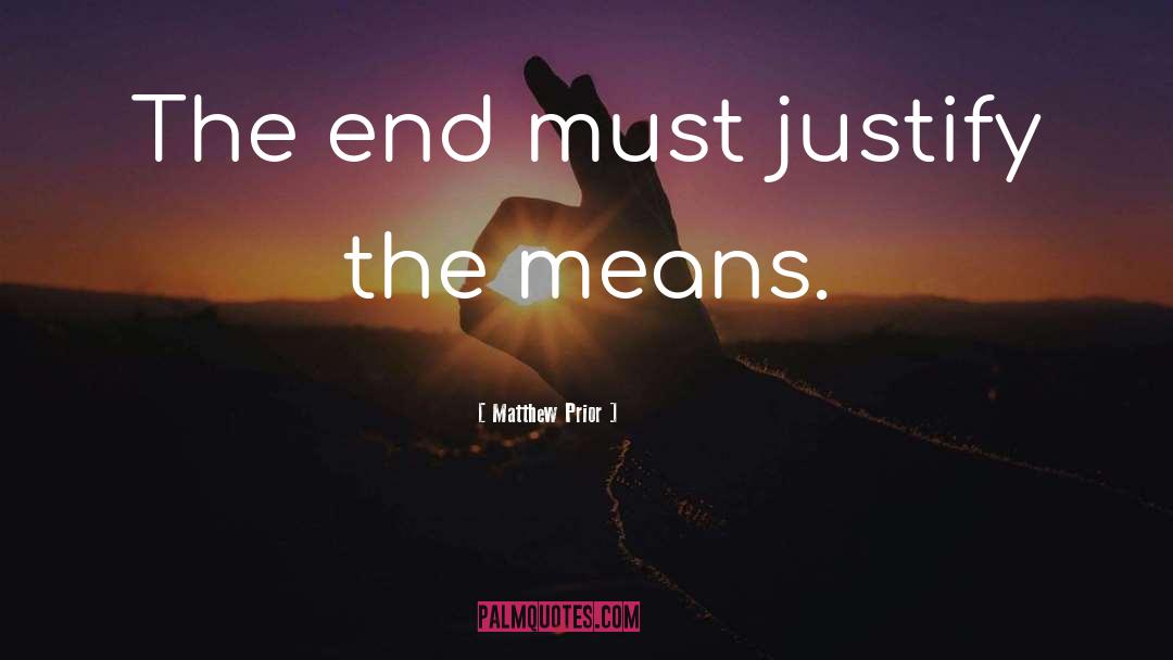 Ends Justify The Means quotes by Matthew Prior