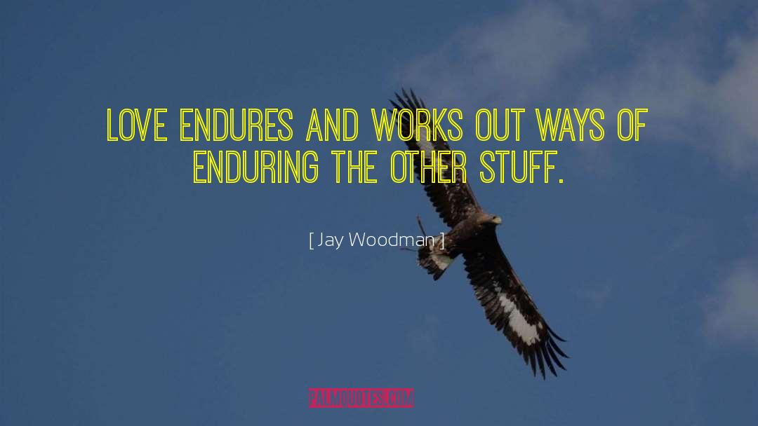 Endurable quotes by Jay Woodman