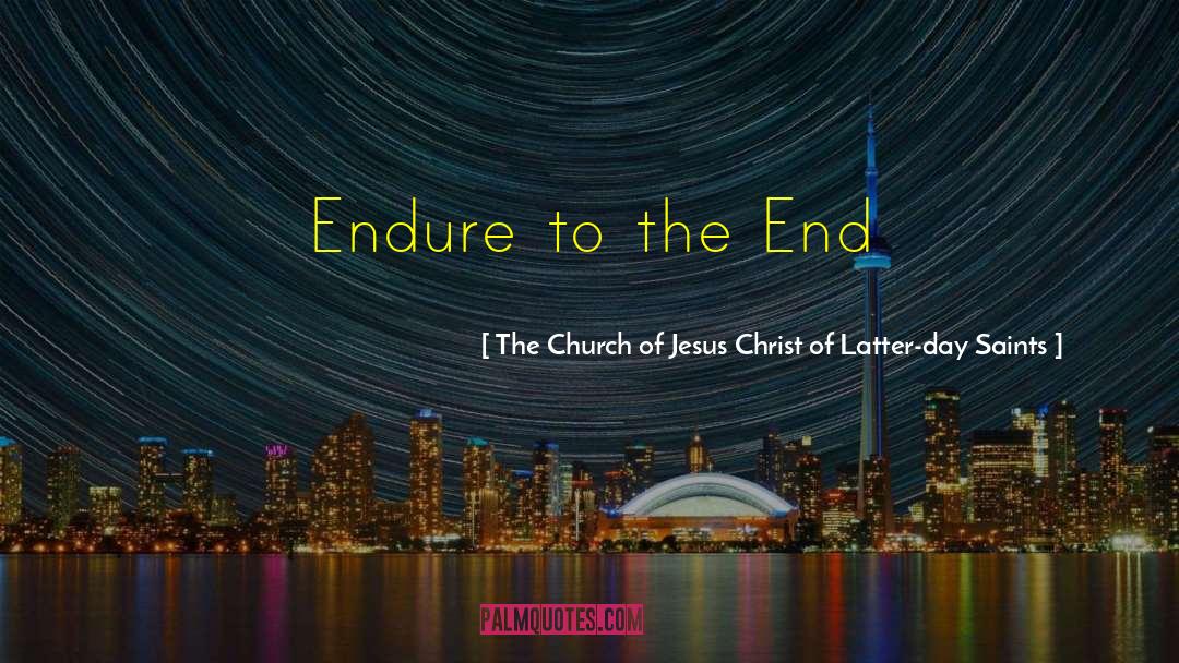 Endure To The End quotes by The Church Of Jesus Christ Of Latter-day Saints