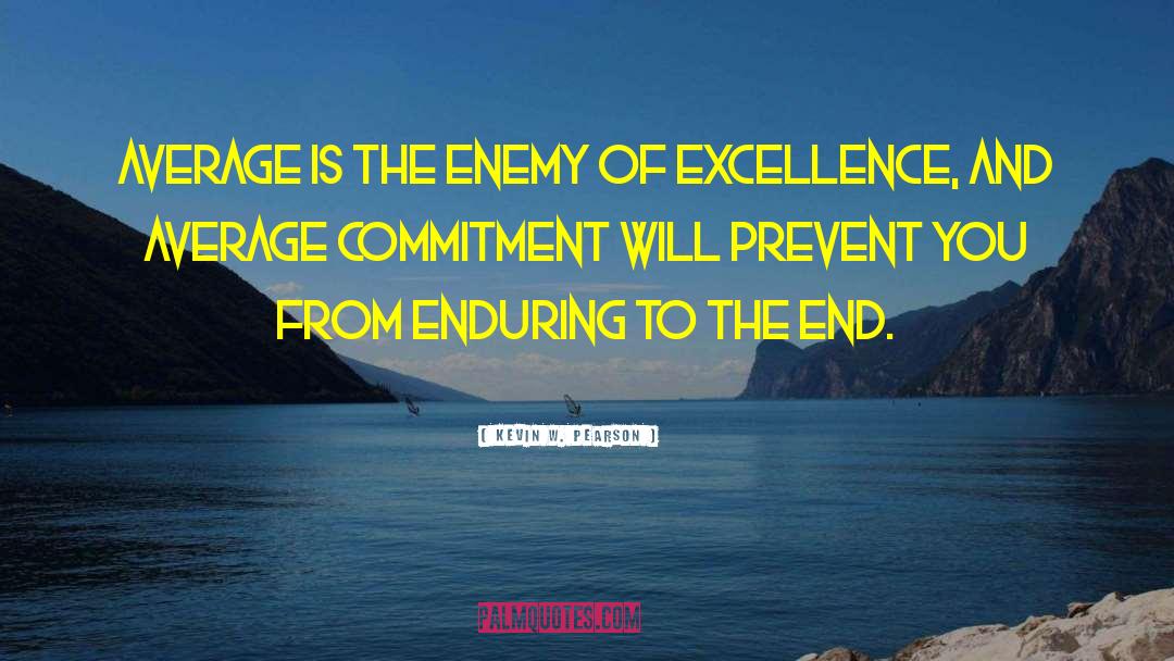 Enduring To The End quotes by Kevin W. Pearson