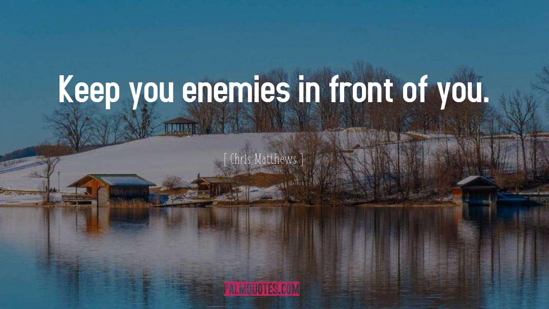 Enemies Proverbs quotes by Chris Matthews