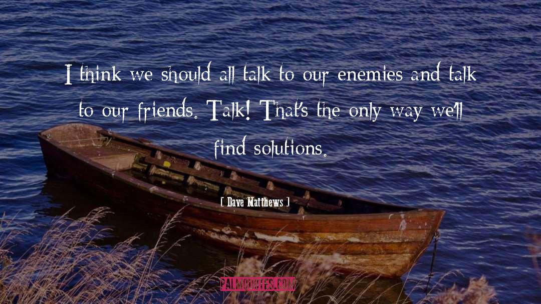 Enemies quotes by Dave Matthews