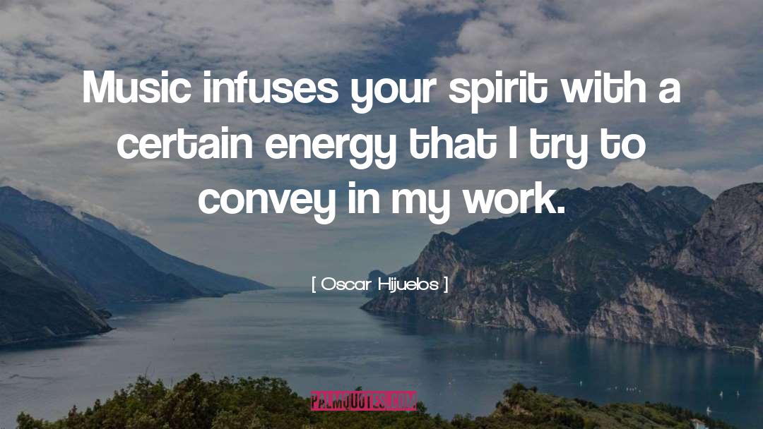 Energy quotes by Oscar Hijuelos