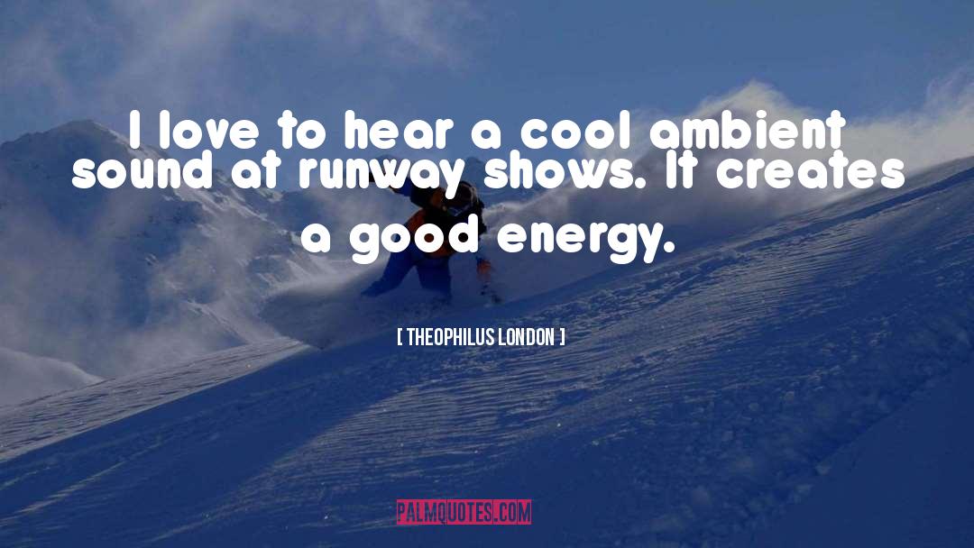 Energy quotes by Theophilus London
