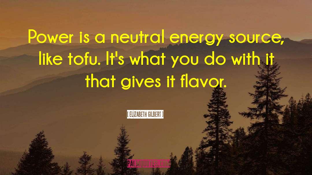Energy Source quotes by Elizabeth Gilbert