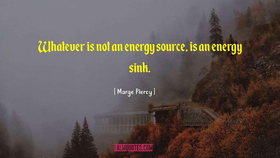 Energy Source quotes by Marge Piercy