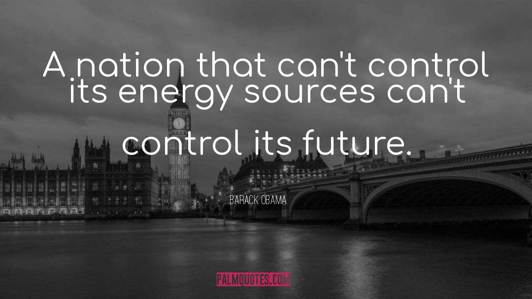 Energy Sources quotes by Barack Obama