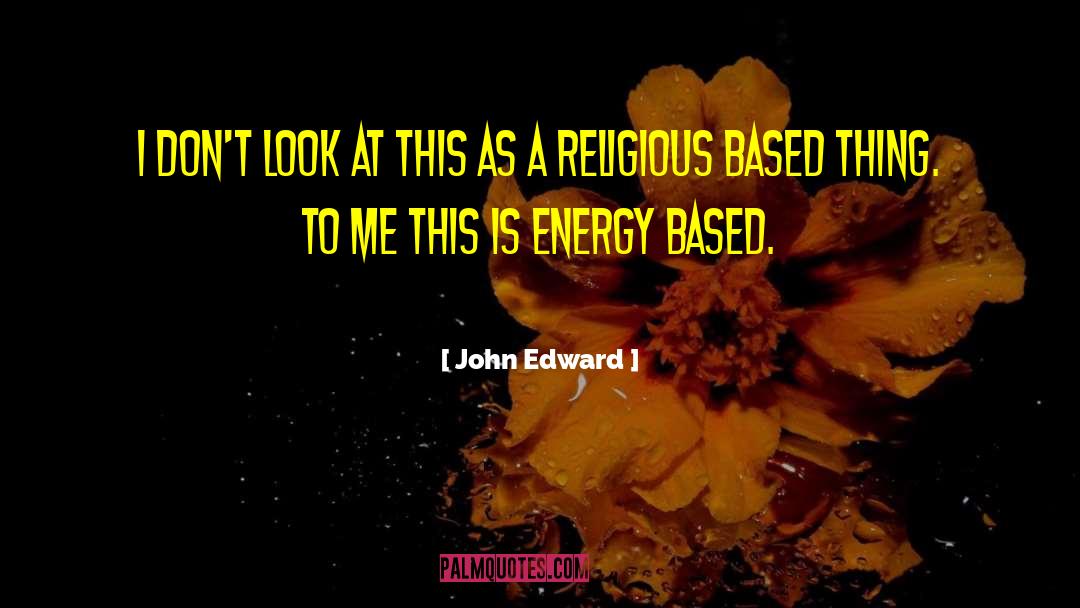 Energy Sources quotes by John Edward