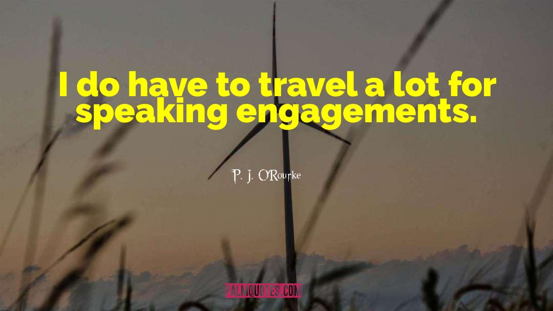 Engagements quotes by P. J. O'Rourke