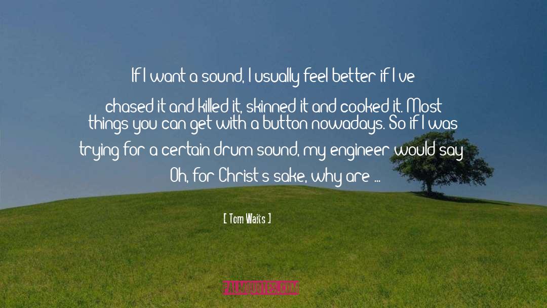 Engineer quotes by Tom Waits
