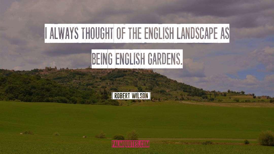English Gardens quotes by Robert Wilson