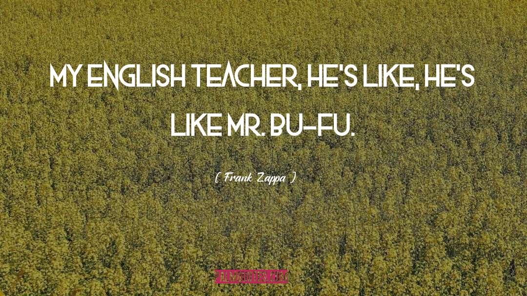 English Teacher quotes by Frank Zappa