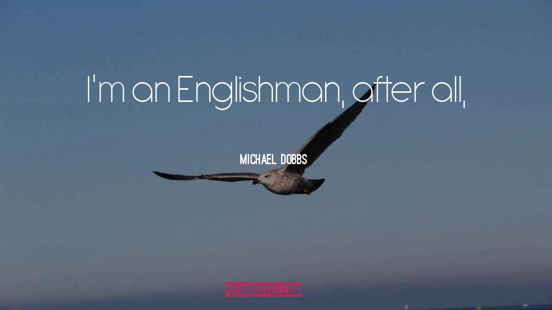 Englishman quotes by Michael Dobbs