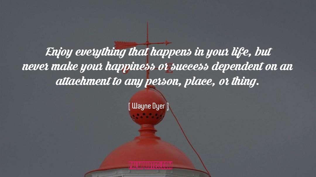 Enjoy Everything quotes by Wayne Dyer